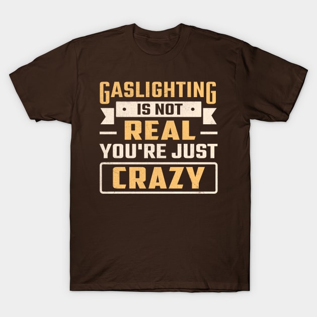 gaslighting is not real you're just crazy funny sarcastic T-Shirt by TheDesignDepot